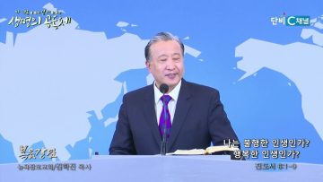 김학진 목사 나는 불행한 인생인가? 행복한 인생인가?